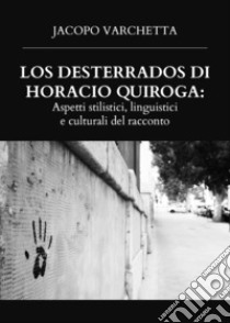 Los desterrados di Horacio Quiroga: aspetti stilistici, linguistici e culturali del racconto libro di Varchetta Jacopo