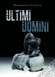 Ultimi uomini libro di Caputo Domenico