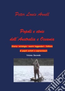 Popoli ed etnie dell'Australia e Oceania. Storia, mitologia, mostri leggendari, folklore di popoli estinti o sopravvissuti. Vol. 2 libro di Arnell Peter Louis