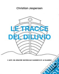 Le tracce del diluvio. I miti sul diluvio universale raccontati ai bambini libro di Jespersen Christian