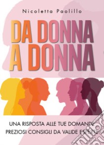 Da donna a donna. Una risposta alle tue domande. Preziosi consigli da valide esperte libro di Paolillo Nicoletta