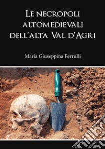 Le necropoli altomedievali dell'alta Val d'Agri libro di Ferrulli Maria Giuseppina