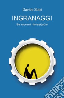 Ingranaggi libro di Stasi Davide