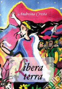 Libera terra libro di Cresta Andreina