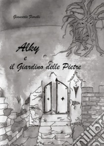 Alky e il giardino delle pietre libro di Fiorelli Giancarlo