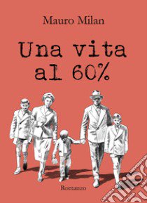 Una vita al 60% libro di Milan Mauro