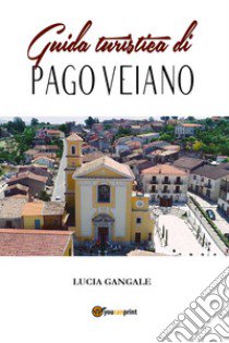 Guida turistica di Pago Veiano libro di Gangale Lucia