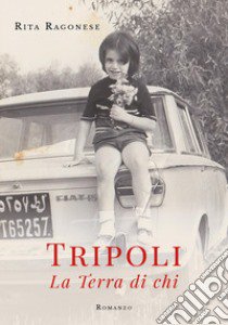 Tripoli. La terra di chi libro di Ragonese Rita