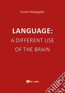 Language: a different use of the brain libro di Sinigaglia Lario