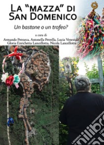 La «Mazza» di San Domenico, un bastone o un trofeo? libro di Petrarca Armando; Petrella Antonella; Veneziale Lucia