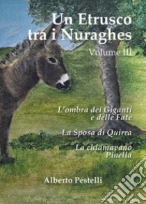 Un etrusco tra i nuraghes. Vol. 3 libro di Pestelli Alberto