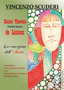 Sainte Thérèse, Petite Soeur de Lisieux. La concezione dell'anima libro di Scuderi Vincenzo