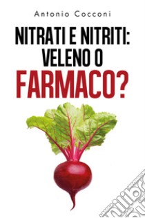 Nitrati e nitriti: veleno o farmaco? libro di Cocconi Antonio