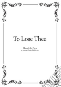 To lose thee libro di La Puca Manuele