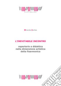 L'inevitabile incontro. Repertorio e didattica nella dimensione artistica della fisarmonica libro di Cortes Miranda