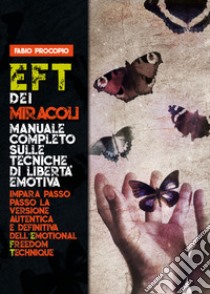 EFT dei miracoli. Manuale completo sulle tecniche di libertà emotiva. Impara passo passo la versione autentica e definitiva dell'Emotional Freedom Technique libro di Procopio Fabio