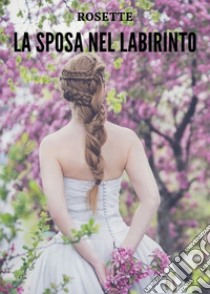 La sposa nel labirinto libro di Rosette