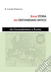 Breve storia del Cristianesimo Antico libro di Primavera R. Corrado