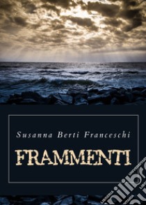 Frammenti libro di Berti Franceschi Susanna