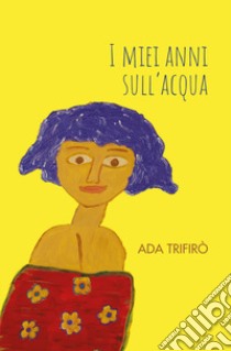 I miei anni sull'acqua libro di Trifirò Ada