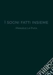 I sogni fatti insieme libro di La Puca Manuele