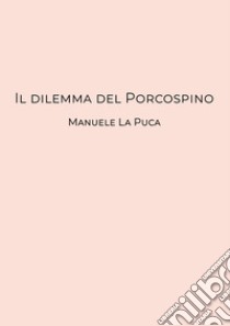 Il dilemma del porcospino libro di La Puca Manuele