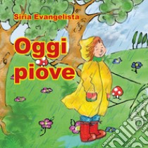 Oggi piove. Coloro e imparo. Ediz. illustrata libro di Evangelista Siria