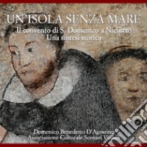 Un'isola senza mare. Il convento di S. Domenico a Nicastro. Una sintesi storica libro di D'Agostino Domenico Benedetto