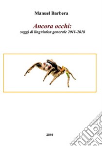 Ancora occhi: saggi di linguistica generale 2011-2018 libro di Barbera Manuel