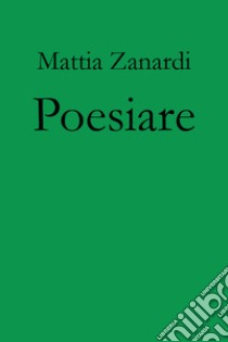 Poesiare libro di Zanardi Mattia