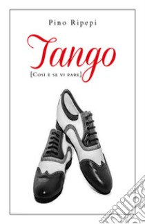 Tango. (Così è se vi pare) libro di Ripepi Pino