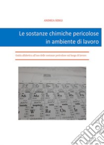 Le sostanze chimiche pericolose in ambiente di lavoro libro di Sergi Andrea