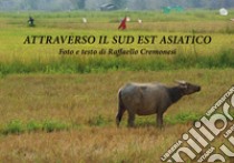 Attraverso il Sud Est Asiatico. Ediz. illustrata libro di Cremonesi Raffaello