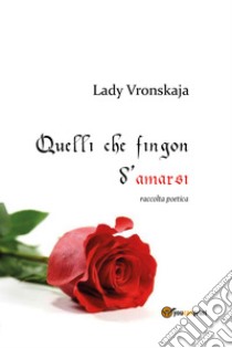 Quelli che fingon d'amarsi libro di Lady Vronskaja