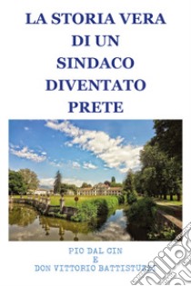 Storia di un sindaco diventato prete libro di Dal Cin Pio