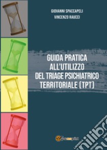 Guida pratica all'utilizzo del Triage Psichiatrico Territoriale (TPT) libro di Spaccapeli Giovanni; Raucci Vincenzo