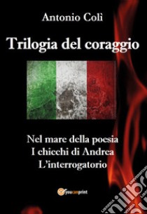 Trilogia del coraggio libro di Colì Antonio