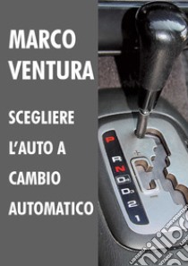 Scegliere l'auto a cambio automatico libro di Ventura Marco