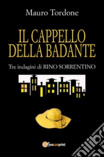 Il cappello della badante. Tre indagini di Rino Sorrentino libro di Tordone Mauro