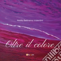 Oltre il colore libro di Beltramo Valentini Nadia