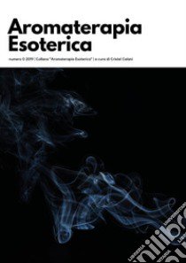 Aromaterapia esoterica (2019). Vol. 0 libro di Celani C. (cur.)