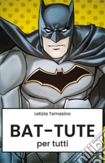 Bat-tute per tutti libro di Tomasino Letizia