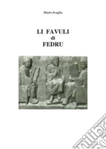 Li favuli di Fedru. Testo siciliano e italiano libro di Scaglia Mario