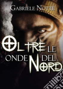 Oltre le onde del nord libro di Notte Gabriele