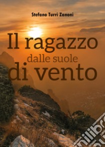 Il ragazzo dalle suole di vento libro di Turri Zanoni Stefano