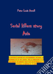 Serial killers story. Asia. Ediz. italiana libro di Arnell Peter Louis