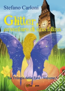 Glitter, avventure di una fatina. La trilogia delle fate. Vol. 1 libro di Carloni Stefano