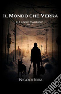 Il lungo cammino. Il mondo che verrà. Vol. 1 libro di Ibba Nicola