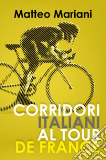 Corridori italiani al Tour de France libro di Mariani Matteo