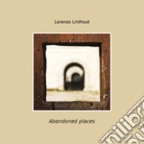 Abandoned places. Ediz. italiana libro di Linthout Lorenzo